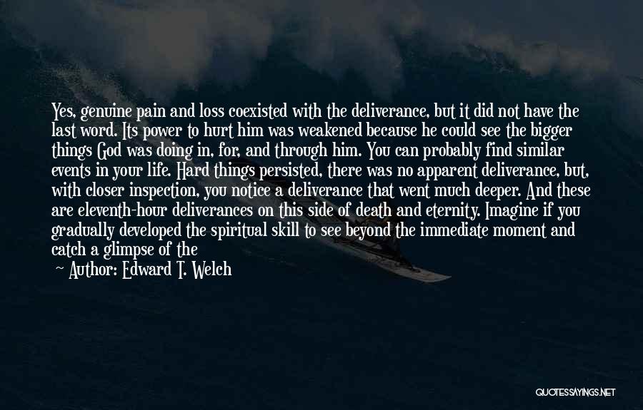 Edward T. Welch Quotes: Yes, Genuine Pain And Loss Coexisted With The Deliverance, But It Did Not Have The Last Word. Its Power To