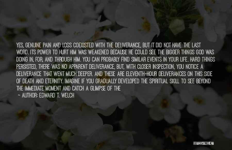 Edward T. Welch Quotes: Yes, Genuine Pain And Loss Coexisted With The Deliverance, But It Did Not Have The Last Word. Its Power To