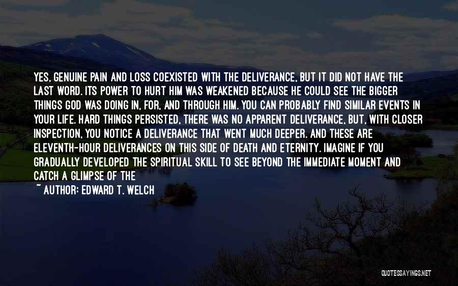 Edward T. Welch Quotes: Yes, Genuine Pain And Loss Coexisted With The Deliverance, But It Did Not Have The Last Word. Its Power To