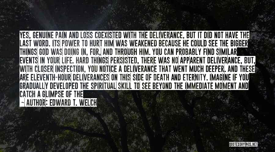 Edward T. Welch Quotes: Yes, Genuine Pain And Loss Coexisted With The Deliverance, But It Did Not Have The Last Word. Its Power To