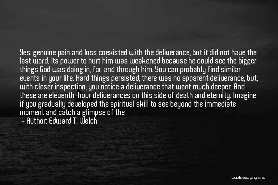 Edward T. Welch Quotes: Yes, Genuine Pain And Loss Coexisted With The Deliverance, But It Did Not Have The Last Word. Its Power To