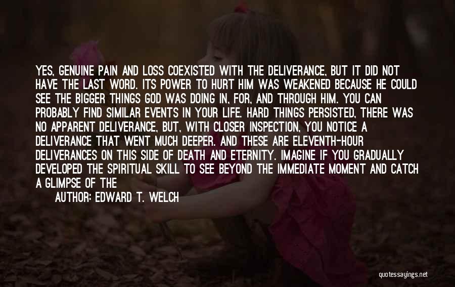 Edward T. Welch Quotes: Yes, Genuine Pain And Loss Coexisted With The Deliverance, But It Did Not Have The Last Word. Its Power To