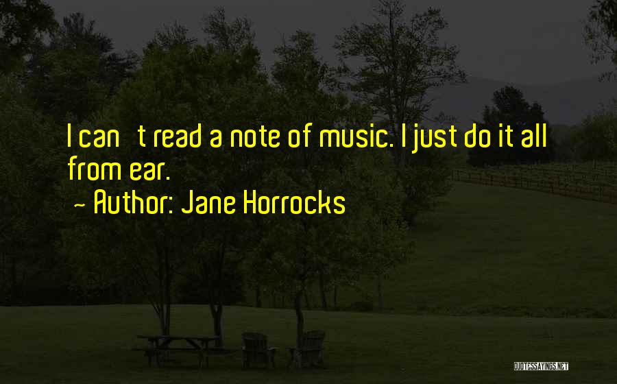 Jane Horrocks Quotes: I Can't Read A Note Of Music. I Just Do It All From Ear.