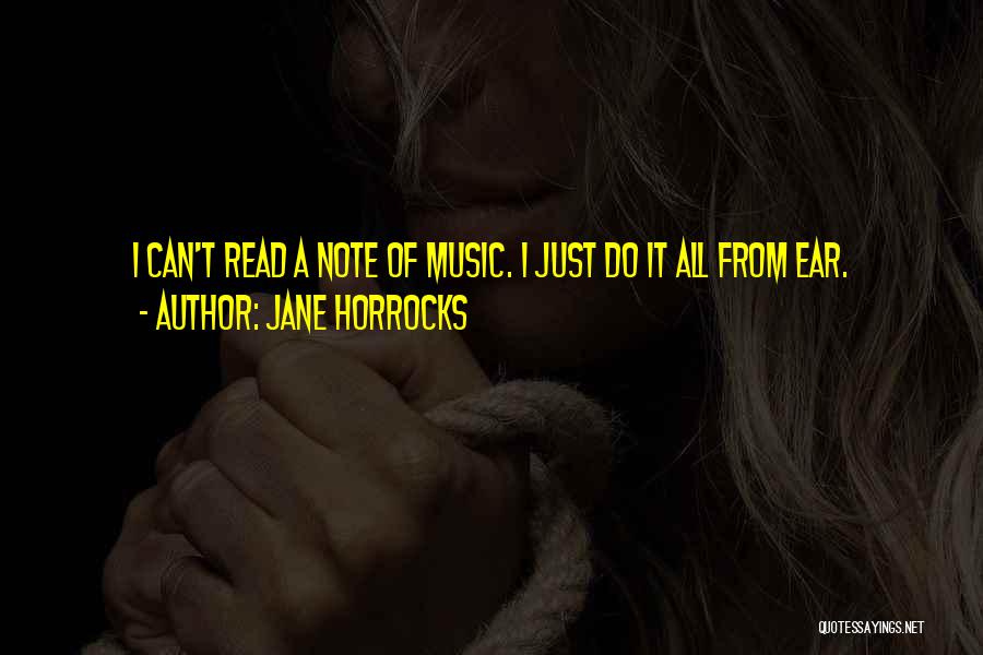 Jane Horrocks Quotes: I Can't Read A Note Of Music. I Just Do It All From Ear.