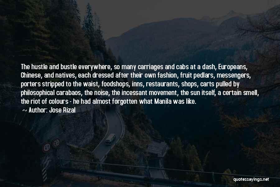 Jose Rizal Quotes: The Hustle And Bustle Everywhere, So Many Carriages And Cabs At A Dash, Europeans, Chinese, And Natives, Each Dressed After