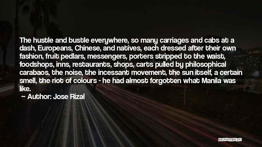 Jose Rizal Quotes: The Hustle And Bustle Everywhere, So Many Carriages And Cabs At A Dash, Europeans, Chinese, And Natives, Each Dressed After