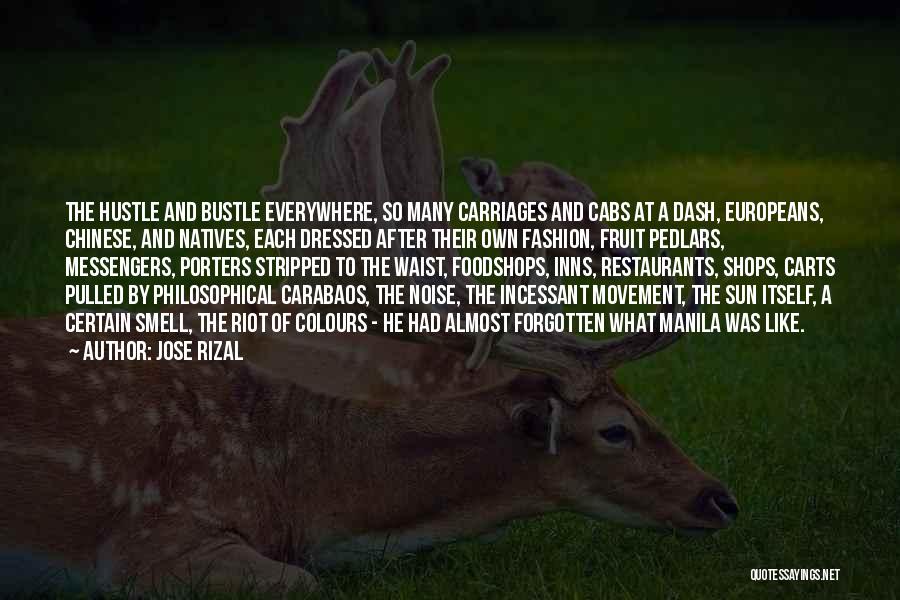 Jose Rizal Quotes: The Hustle And Bustle Everywhere, So Many Carriages And Cabs At A Dash, Europeans, Chinese, And Natives, Each Dressed After