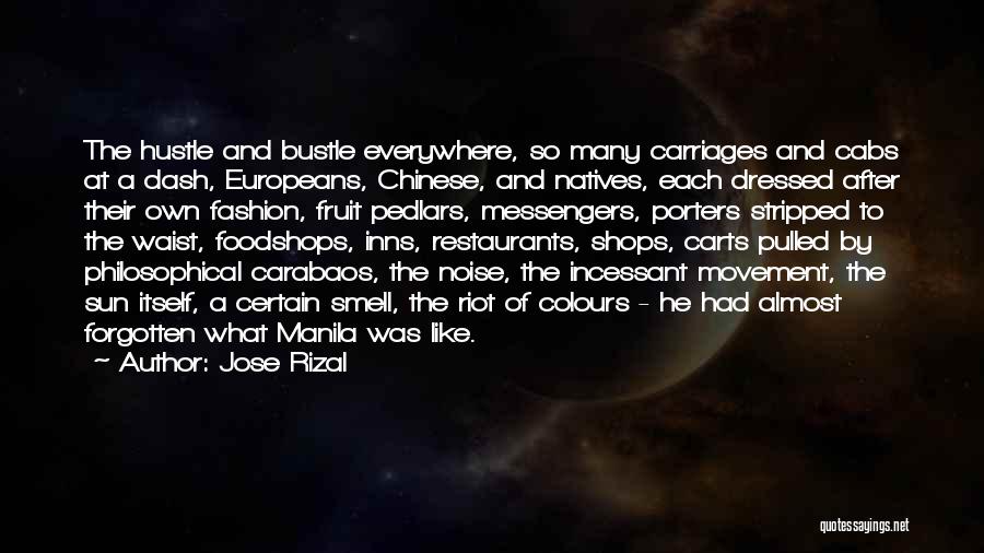 Jose Rizal Quotes: The Hustle And Bustle Everywhere, So Many Carriages And Cabs At A Dash, Europeans, Chinese, And Natives, Each Dressed After