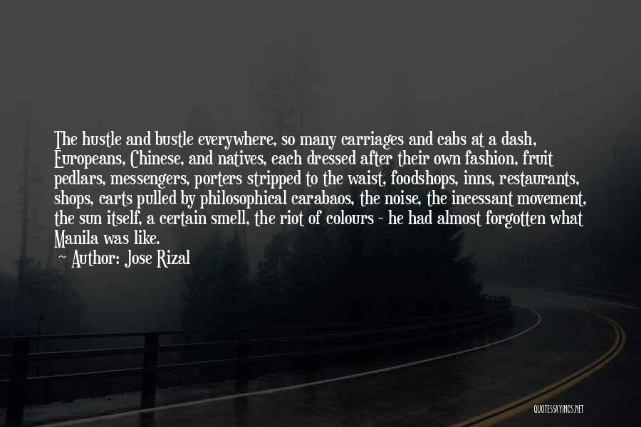 Jose Rizal Quotes: The Hustle And Bustle Everywhere, So Many Carriages And Cabs At A Dash, Europeans, Chinese, And Natives, Each Dressed After