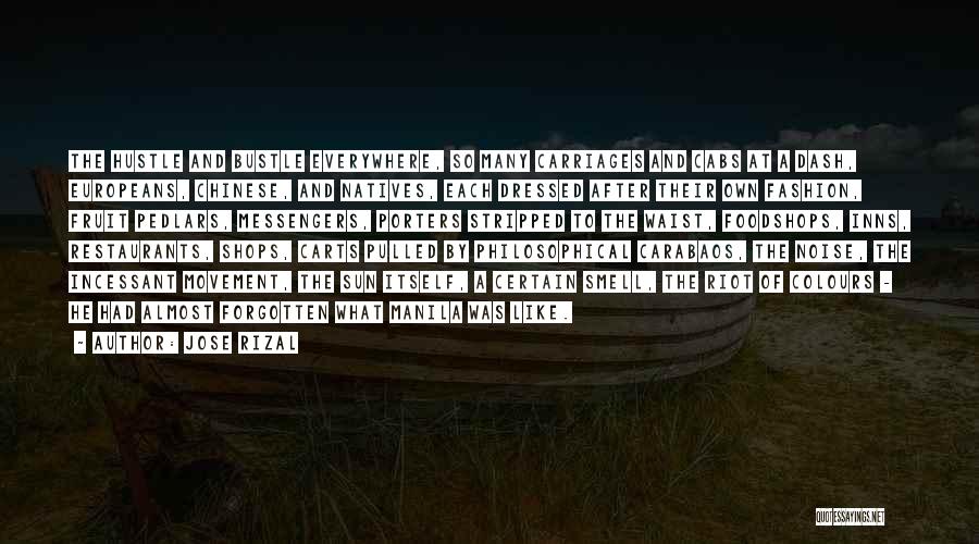 Jose Rizal Quotes: The Hustle And Bustle Everywhere, So Many Carriages And Cabs At A Dash, Europeans, Chinese, And Natives, Each Dressed After