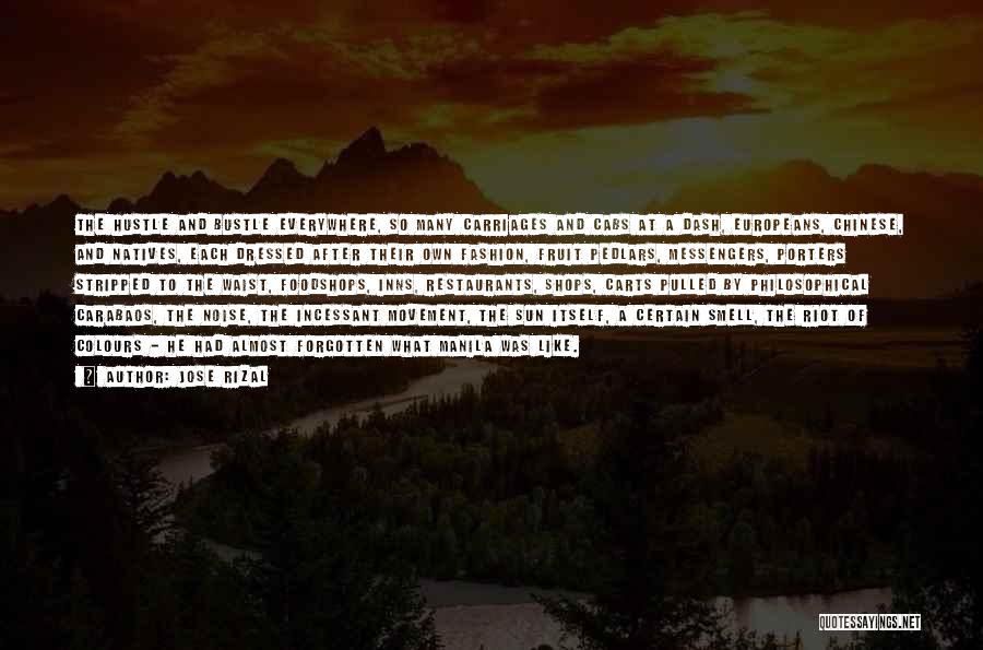 Jose Rizal Quotes: The Hustle And Bustle Everywhere, So Many Carriages And Cabs At A Dash, Europeans, Chinese, And Natives, Each Dressed After