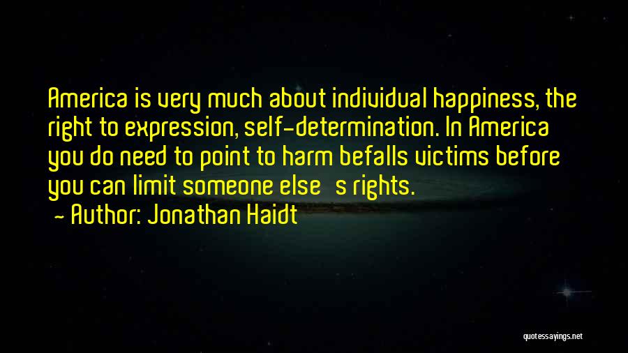 Jonathan Haidt Quotes: America Is Very Much About Individual Happiness, The Right To Expression, Self-determination. In America You Do Need To Point To