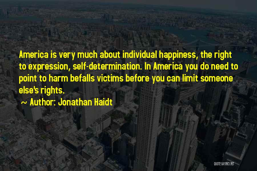 Jonathan Haidt Quotes: America Is Very Much About Individual Happiness, The Right To Expression, Self-determination. In America You Do Need To Point To