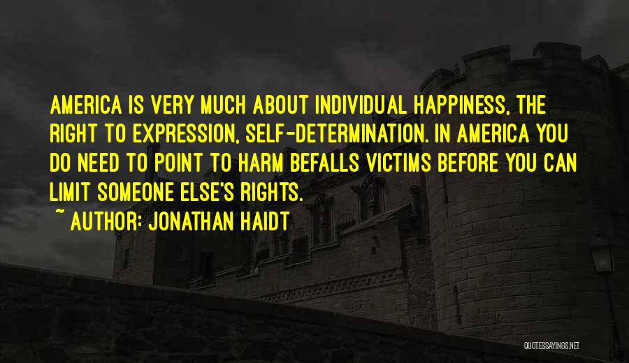 Jonathan Haidt Quotes: America Is Very Much About Individual Happiness, The Right To Expression, Self-determination. In America You Do Need To Point To