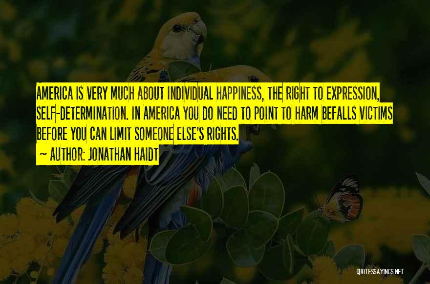 Jonathan Haidt Quotes: America Is Very Much About Individual Happiness, The Right To Expression, Self-determination. In America You Do Need To Point To