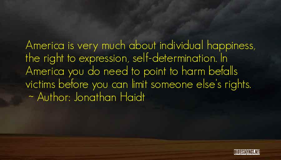 Jonathan Haidt Quotes: America Is Very Much About Individual Happiness, The Right To Expression, Self-determination. In America You Do Need To Point To