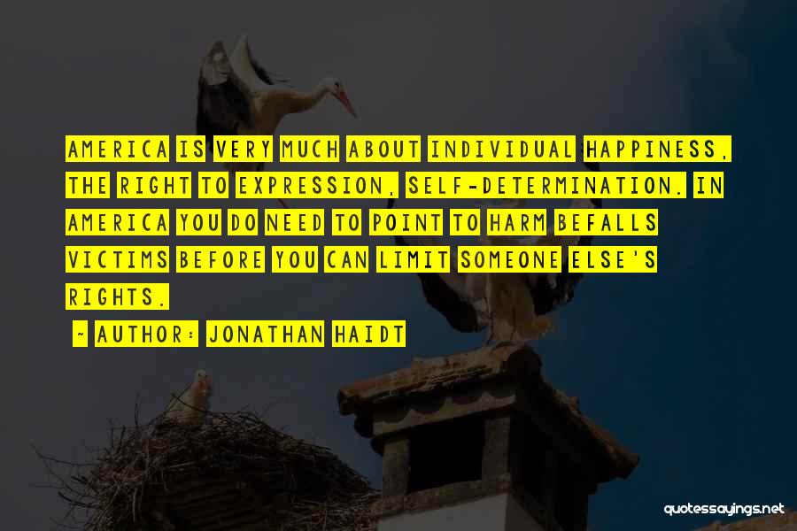 Jonathan Haidt Quotes: America Is Very Much About Individual Happiness, The Right To Expression, Self-determination. In America You Do Need To Point To