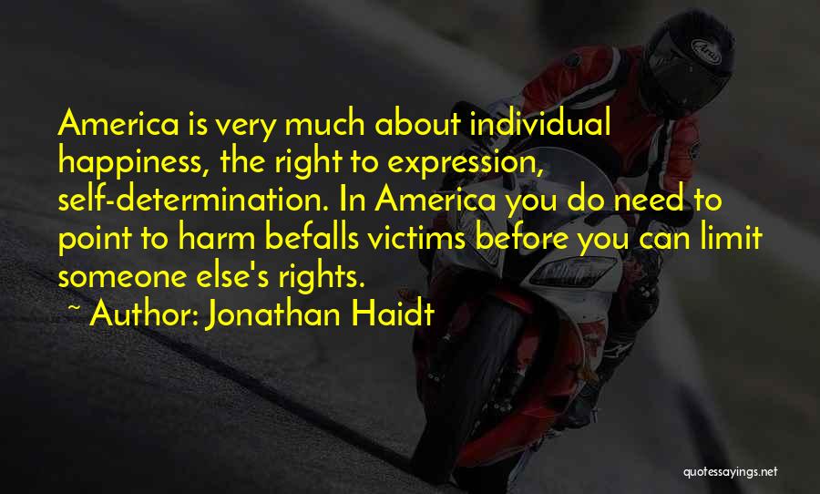 Jonathan Haidt Quotes: America Is Very Much About Individual Happiness, The Right To Expression, Self-determination. In America You Do Need To Point To