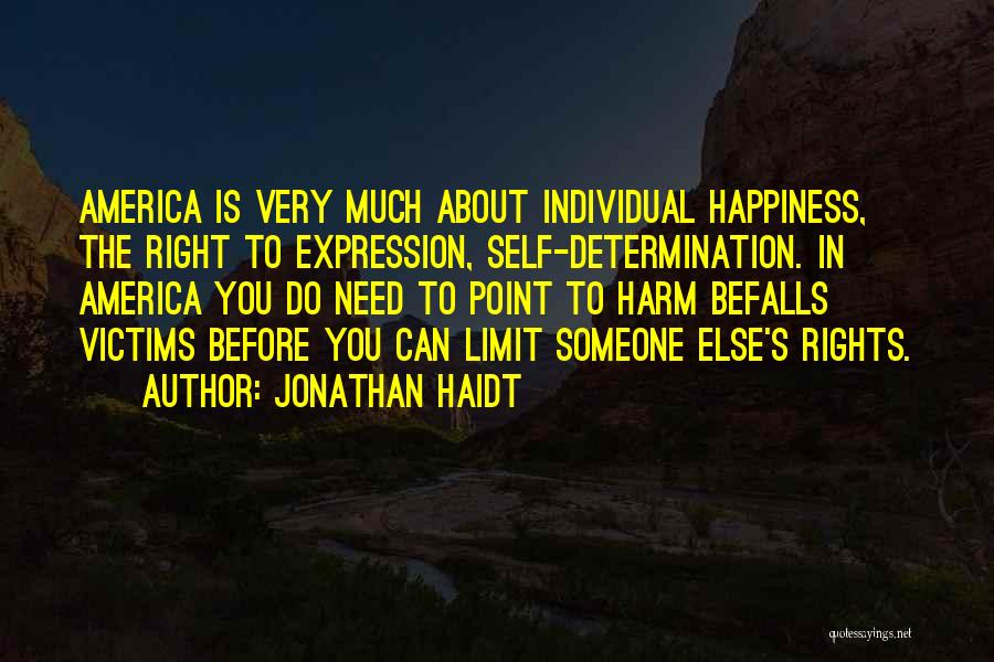 Jonathan Haidt Quotes: America Is Very Much About Individual Happiness, The Right To Expression, Self-determination. In America You Do Need To Point To