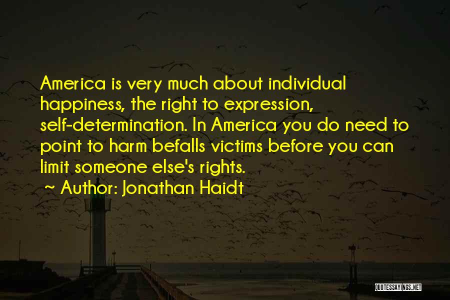 Jonathan Haidt Quotes: America Is Very Much About Individual Happiness, The Right To Expression, Self-determination. In America You Do Need To Point To