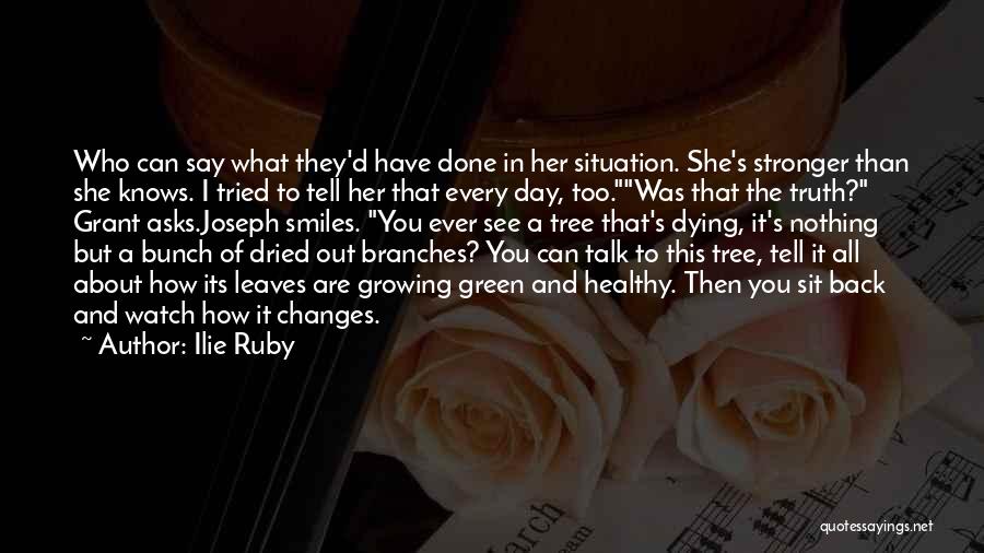 Ilie Ruby Quotes: Who Can Say What They'd Have Done In Her Situation. She's Stronger Than She Knows. I Tried To Tell Her