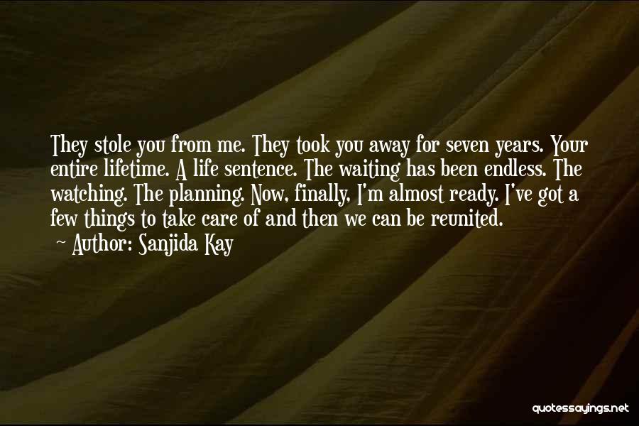 Sanjida Kay Quotes: They Stole You From Me. They Took You Away For Seven Years. Your Entire Lifetime. A Life Sentence. The Waiting
