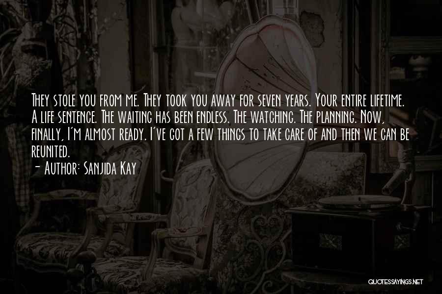 Sanjida Kay Quotes: They Stole You From Me. They Took You Away For Seven Years. Your Entire Lifetime. A Life Sentence. The Waiting