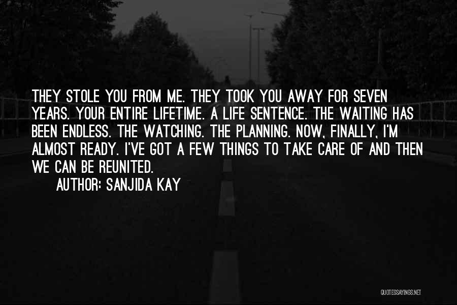 Sanjida Kay Quotes: They Stole You From Me. They Took You Away For Seven Years. Your Entire Lifetime. A Life Sentence. The Waiting