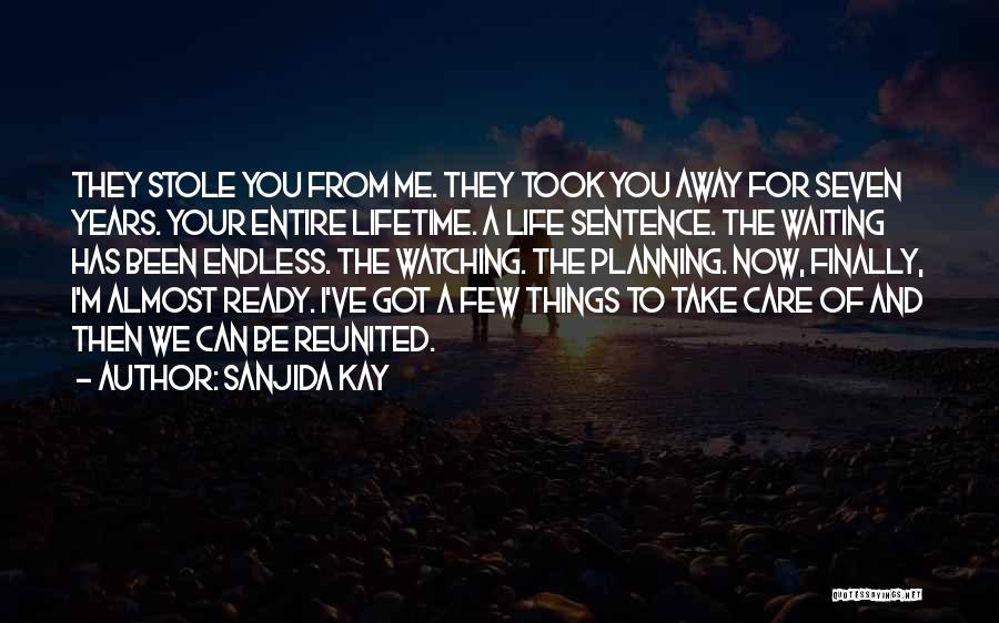 Sanjida Kay Quotes: They Stole You From Me. They Took You Away For Seven Years. Your Entire Lifetime. A Life Sentence. The Waiting