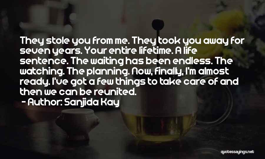 Sanjida Kay Quotes: They Stole You From Me. They Took You Away For Seven Years. Your Entire Lifetime. A Life Sentence. The Waiting