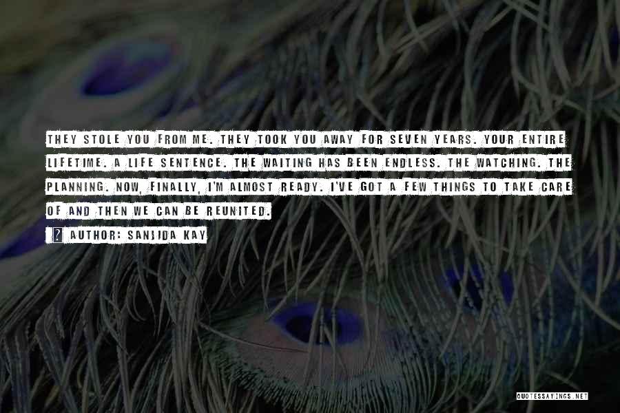 Sanjida Kay Quotes: They Stole You From Me. They Took You Away For Seven Years. Your Entire Lifetime. A Life Sentence. The Waiting