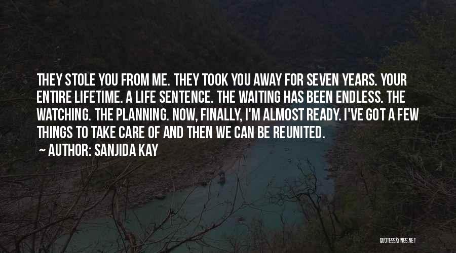Sanjida Kay Quotes: They Stole You From Me. They Took You Away For Seven Years. Your Entire Lifetime. A Life Sentence. The Waiting