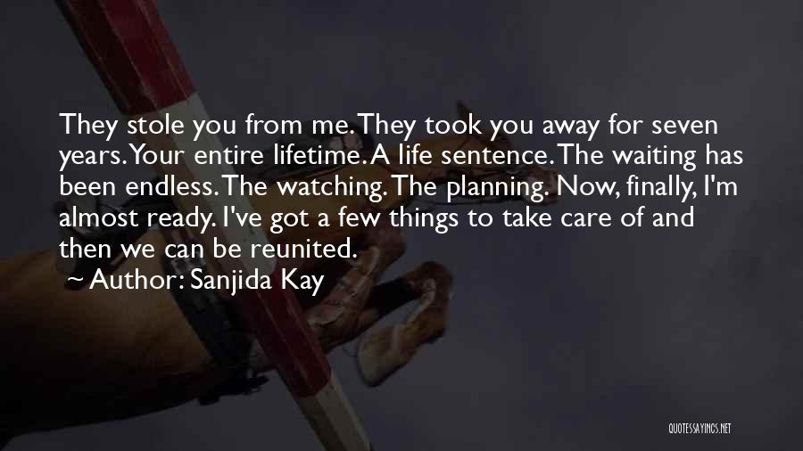 Sanjida Kay Quotes: They Stole You From Me. They Took You Away For Seven Years. Your Entire Lifetime. A Life Sentence. The Waiting