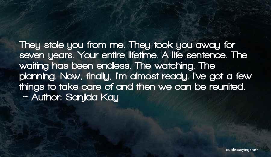 Sanjida Kay Quotes: They Stole You From Me. They Took You Away For Seven Years. Your Entire Lifetime. A Life Sentence. The Waiting