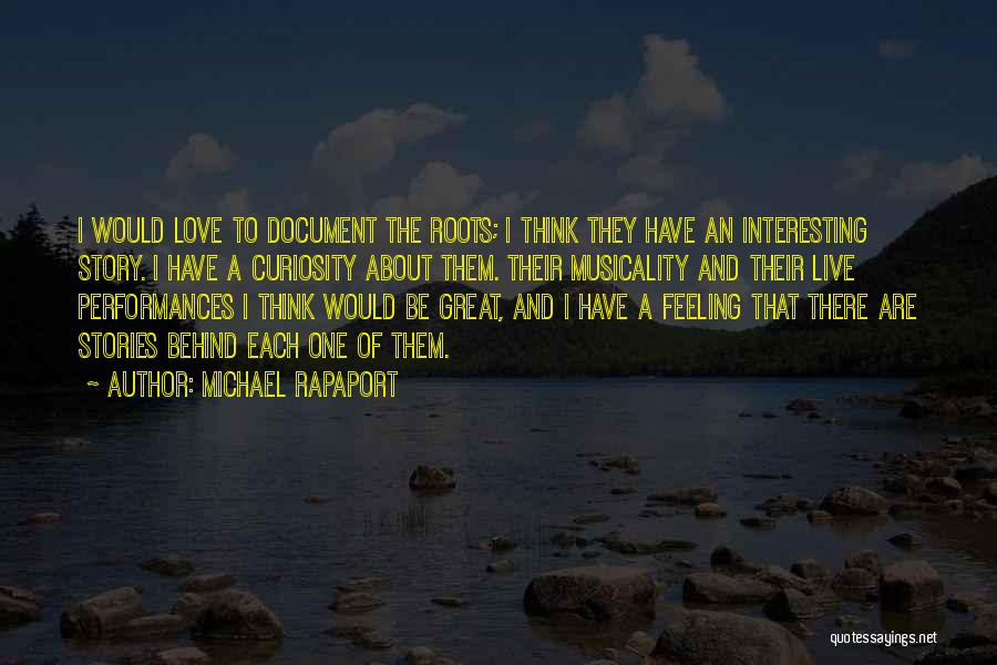 Michael Rapaport Quotes: I Would Love To Document The Roots; I Think They Have An Interesting Story. I Have A Curiosity About Them.