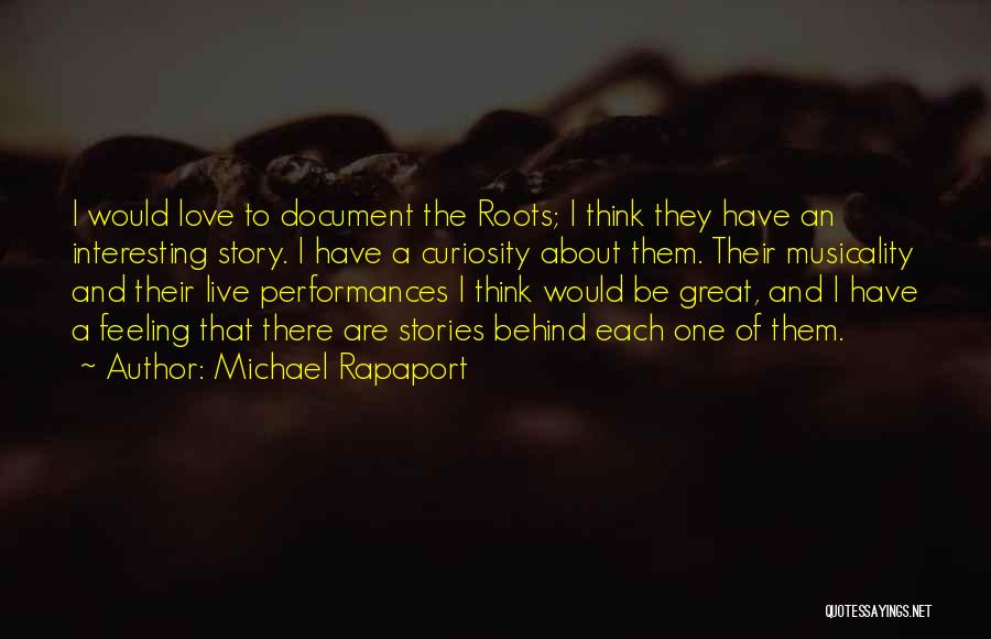 Michael Rapaport Quotes: I Would Love To Document The Roots; I Think They Have An Interesting Story. I Have A Curiosity About Them.