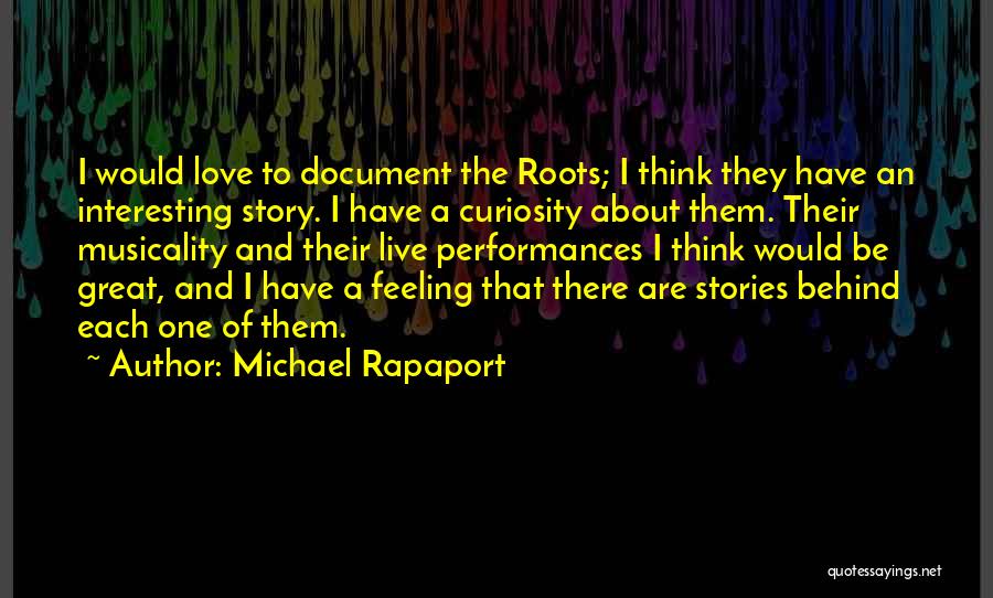 Michael Rapaport Quotes: I Would Love To Document The Roots; I Think They Have An Interesting Story. I Have A Curiosity About Them.