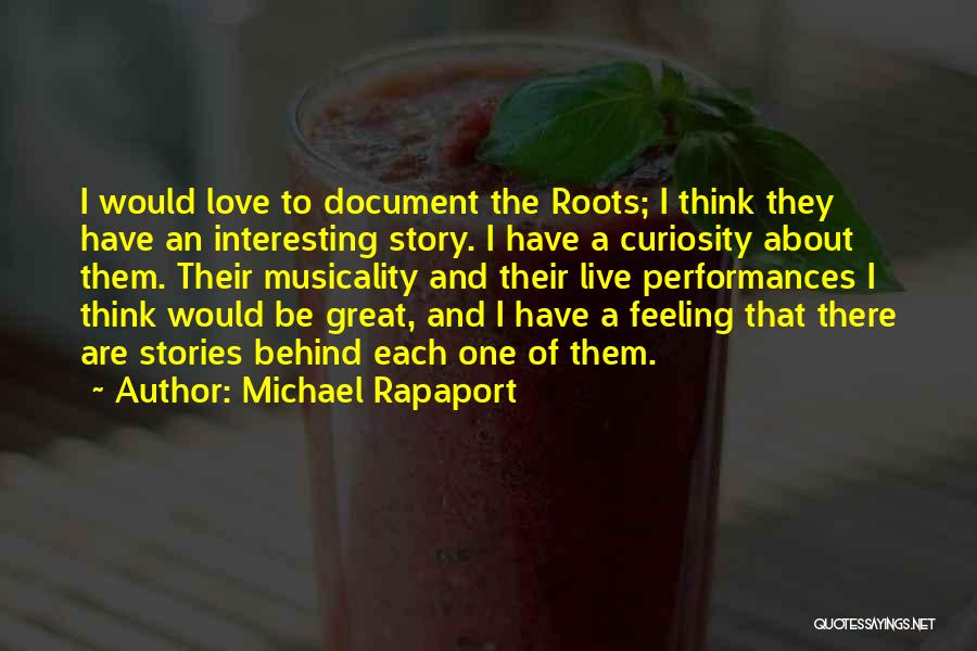 Michael Rapaport Quotes: I Would Love To Document The Roots; I Think They Have An Interesting Story. I Have A Curiosity About Them.