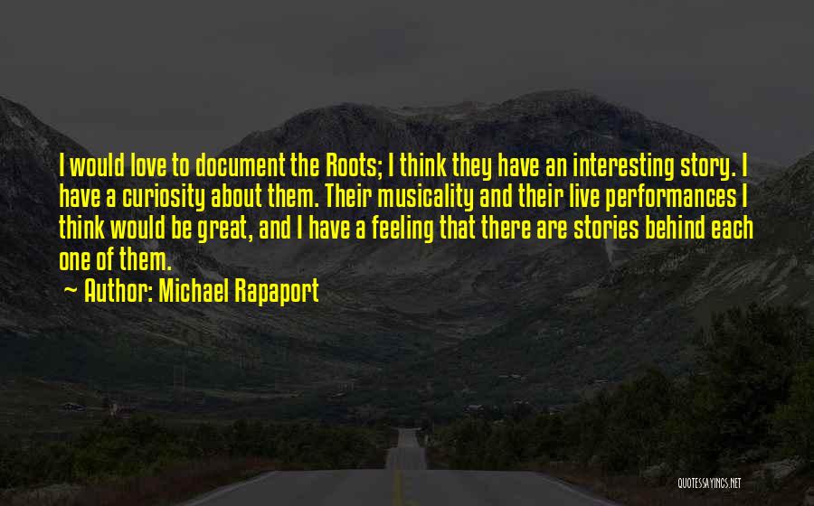 Michael Rapaport Quotes: I Would Love To Document The Roots; I Think They Have An Interesting Story. I Have A Curiosity About Them.