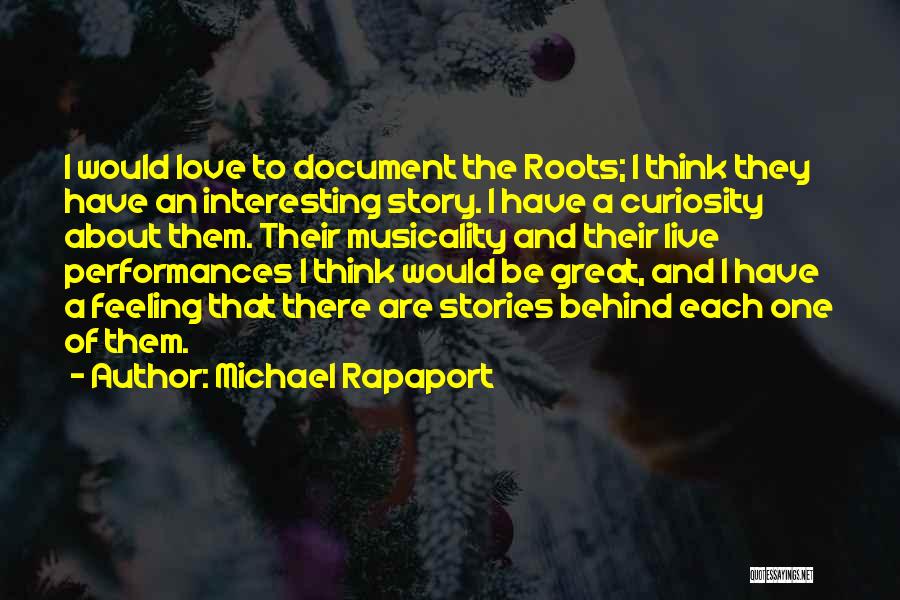 Michael Rapaport Quotes: I Would Love To Document The Roots; I Think They Have An Interesting Story. I Have A Curiosity About Them.