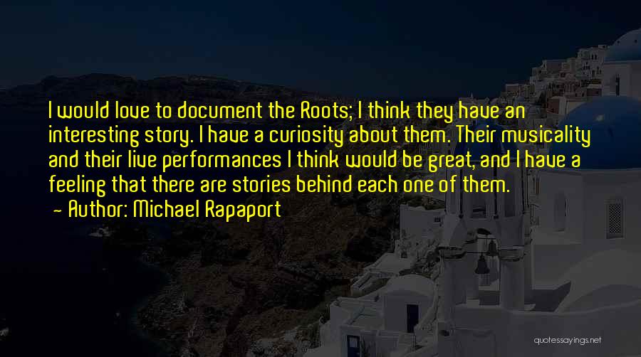 Michael Rapaport Quotes: I Would Love To Document The Roots; I Think They Have An Interesting Story. I Have A Curiosity About Them.