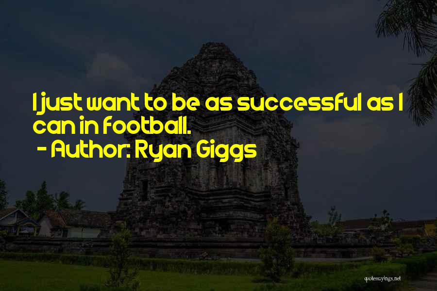 Ryan Giggs Quotes: I Just Want To Be As Successful As I Can In Football.