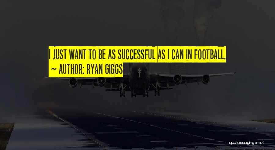 Ryan Giggs Quotes: I Just Want To Be As Successful As I Can In Football.