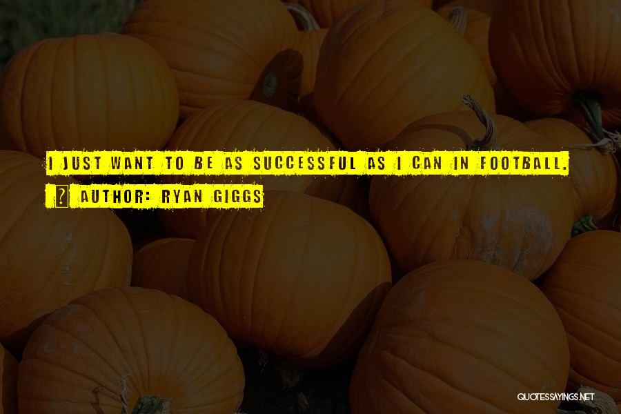 Ryan Giggs Quotes: I Just Want To Be As Successful As I Can In Football.