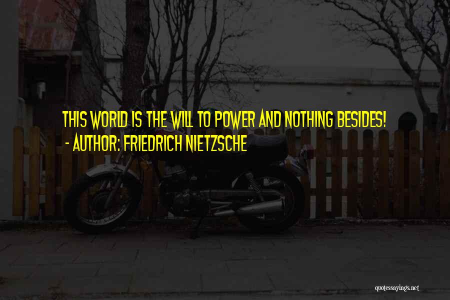 Friedrich Nietzsche Quotes: This World Is The Will To Power And Nothing Besides!