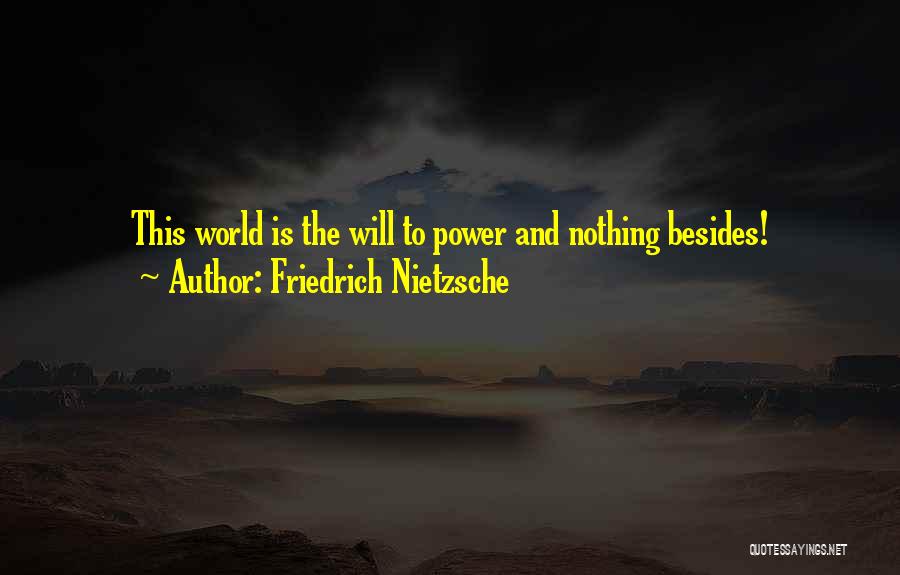 Friedrich Nietzsche Quotes: This World Is The Will To Power And Nothing Besides!