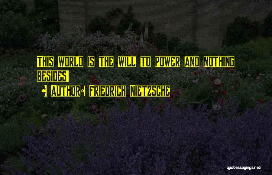 Friedrich Nietzsche Quotes: This World Is The Will To Power And Nothing Besides!