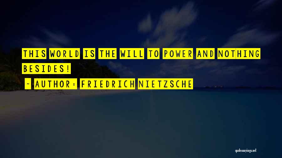 Friedrich Nietzsche Quotes: This World Is The Will To Power And Nothing Besides!