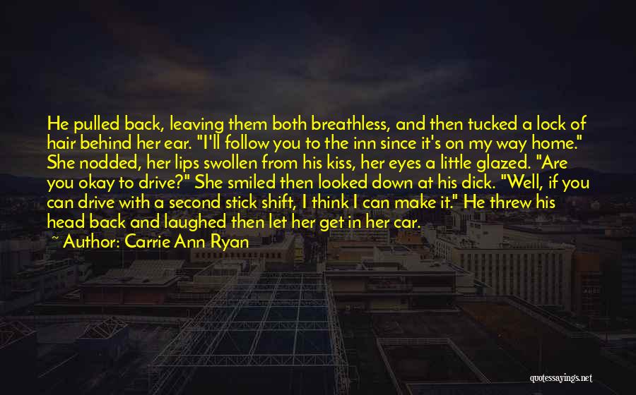 Carrie Ann Ryan Quotes: He Pulled Back, Leaving Them Both Breathless, And Then Tucked A Lock Of Hair Behind Her Ear. I'll Follow You