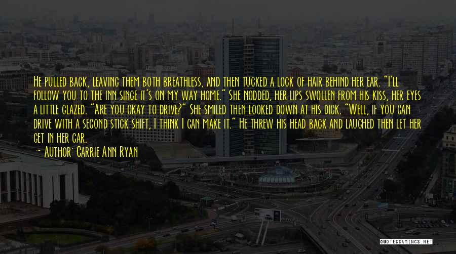 Carrie Ann Ryan Quotes: He Pulled Back, Leaving Them Both Breathless, And Then Tucked A Lock Of Hair Behind Her Ear. I'll Follow You